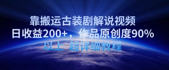 靠搬运古装剧解说视频，日收益200+，作品原创度90%以上，超详细教程【揭秘】-江南创业网