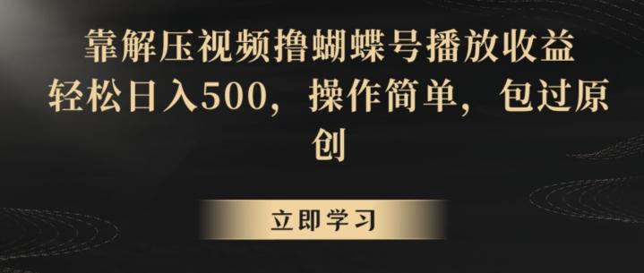 靠解压视频撸蝴蝶号播放收益，轻松日入500，操作简单，包过原创【揭秘】-江南创业网
