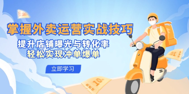 掌握外卖运营实战技巧，提升店铺曝光与转化率，轻松实现冲单爆单-江南创业网