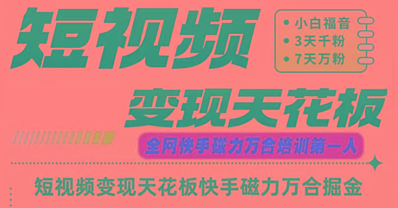 快手磁力万合短视频变现天花板+7天W粉号操作SOP-江南创业网