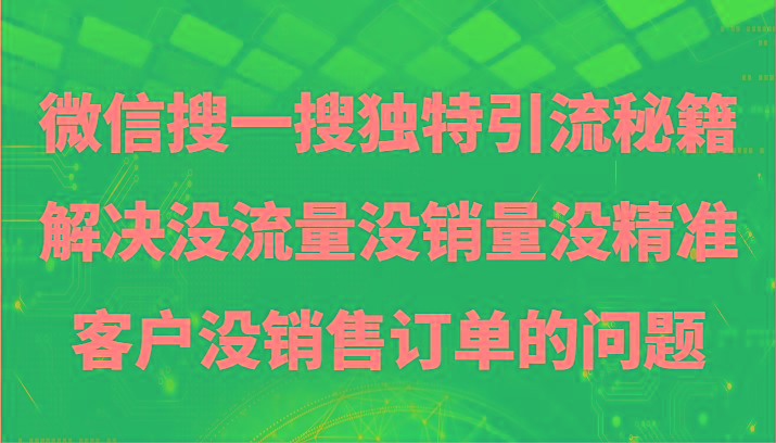 微信搜一搜暴力引流，解决没流量没销量没精准客户没销售订单的问题-江南创业网