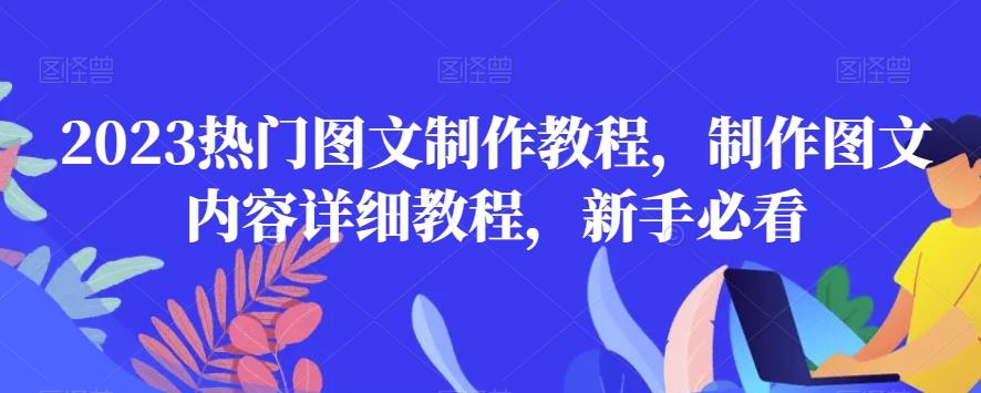 2023热门图文制作教程，制作图文内容详细教程，新手必看-江南创业网