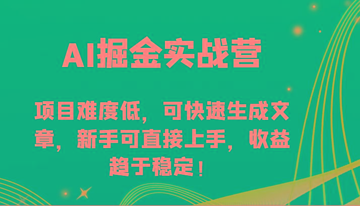 AI掘金实战营-项目难度低，可快速生成文章，新手可直接上手，收益趋于稳定！-江南创业网