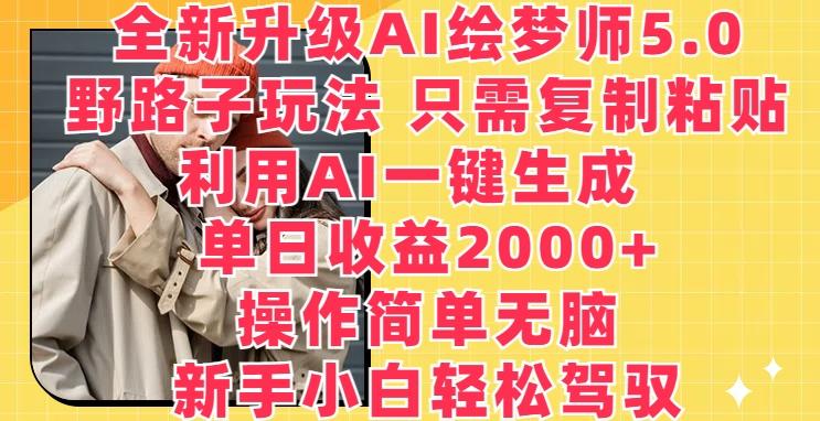 全新升级AI绘梦师5.0.野路子玩法，只需复制粘贴，利用AI一键生成，单日收益2000+【揭秘】-江南创业网