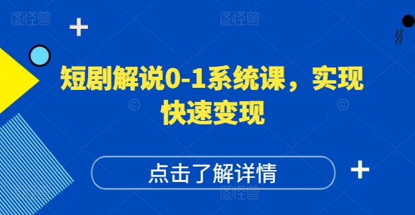 短剧解说0-1系统课，如何做正确的账号运营，打造高权重高播放量的短剧账号，实现快速变现-江南创业网