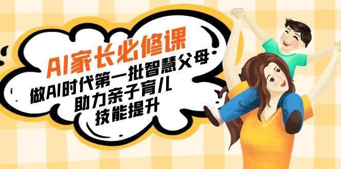 【宝妈 宝爸力荐】AI家长必修课：做AI时代第一批智慧父母，助力亲子育儿…-江南创业网