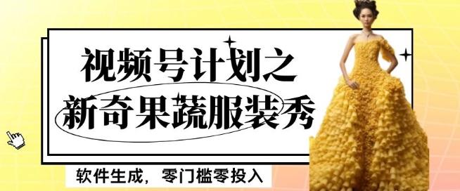 最新项目视频号计划之新奇果蔬服装秀，软件生成，零门槛零投入也可月入5000+【揭秘】-江南创业网