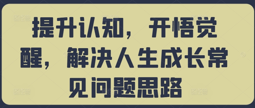 提升认知，开悟觉醒，解决人生成长常见问题思路-江南创业网
