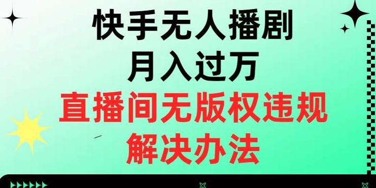 快手无人播剧月入过万，直播间无版权违规的解决办法【揭秘】-江南创业网