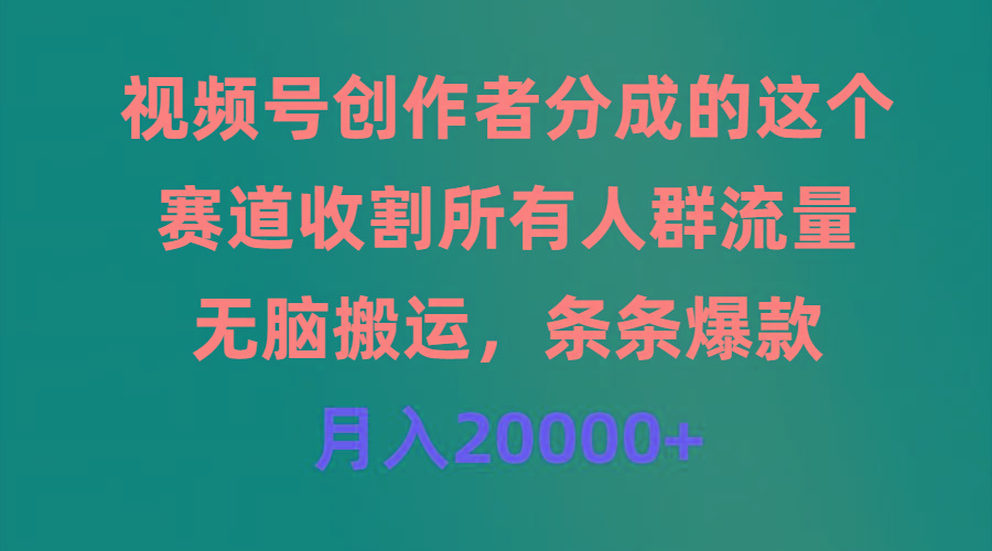 (9406期)视频号创作者分成的这个赛道，收割所有人群流量，无脑搬运，条条爆款，…-江南创业网