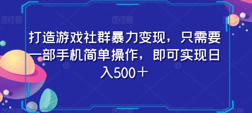 打造游戏社群暴力变现，只需要一部手机简单操作，即可实现日入500＋【揭秘】-江南创业网