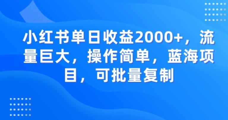 小红书单日收益2000+，流量巨大，操作简单，蓝海项目，可批量操作-江南创业网