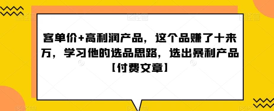 ‮单客‬价+高利润产品，这个品‮了赚‬十来万，‮习学‬他‮选的‬品思路，‮出选‬暴‮产利‬品【付费文章】-江南创业网