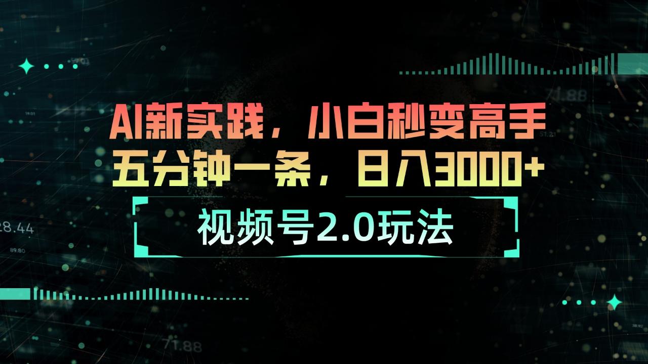 视频号2.0玩法 AI新实践，小白秒变高手五分钟一条，日入3000+-江南创业网