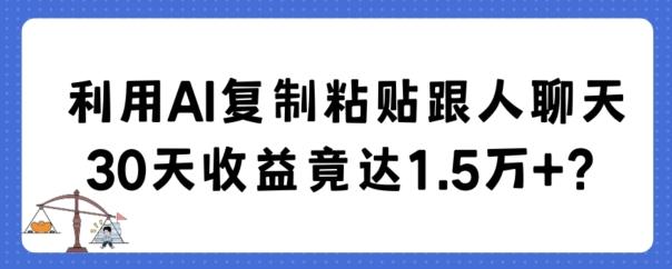 利用AI复制粘贴跟人聊天30天收益竟达1.5万+【揭秘】-江南创业网