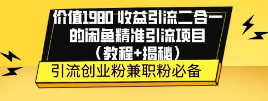 价值1980收益引流二合一的闲鱼精准引流项目（教程+揭秘）-江南创业网