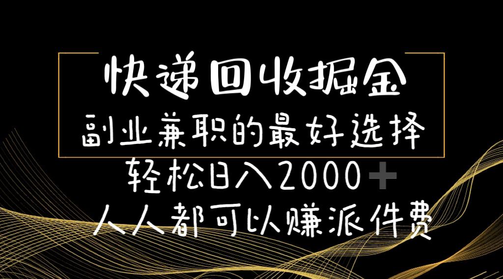 快递回收掘金副业兼职的最好选择轻松日入2000-人人都可以赚派件费-江南创业网