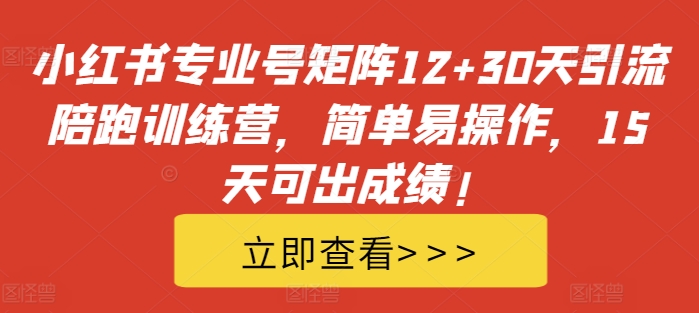 小红书专业号矩阵12+30天引流陪跑训练营，简单易操作，15天可出成绩!-江南创业网