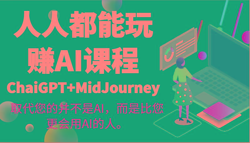 人人都能玩赚AI课程(ChaiGPT+MidJourney)取代您的并不是AI，而是比您更会用AI的人。-江南创业网