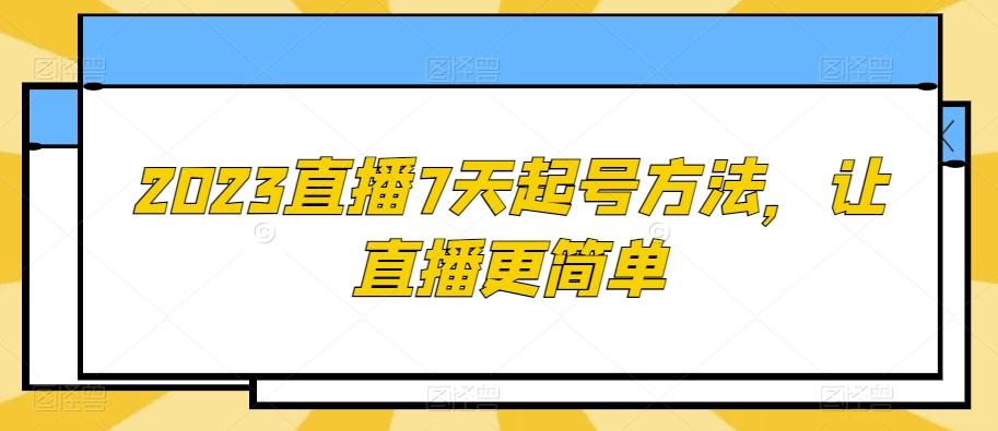 2023直播7天起号方法，让直播更简单-江南创业网
