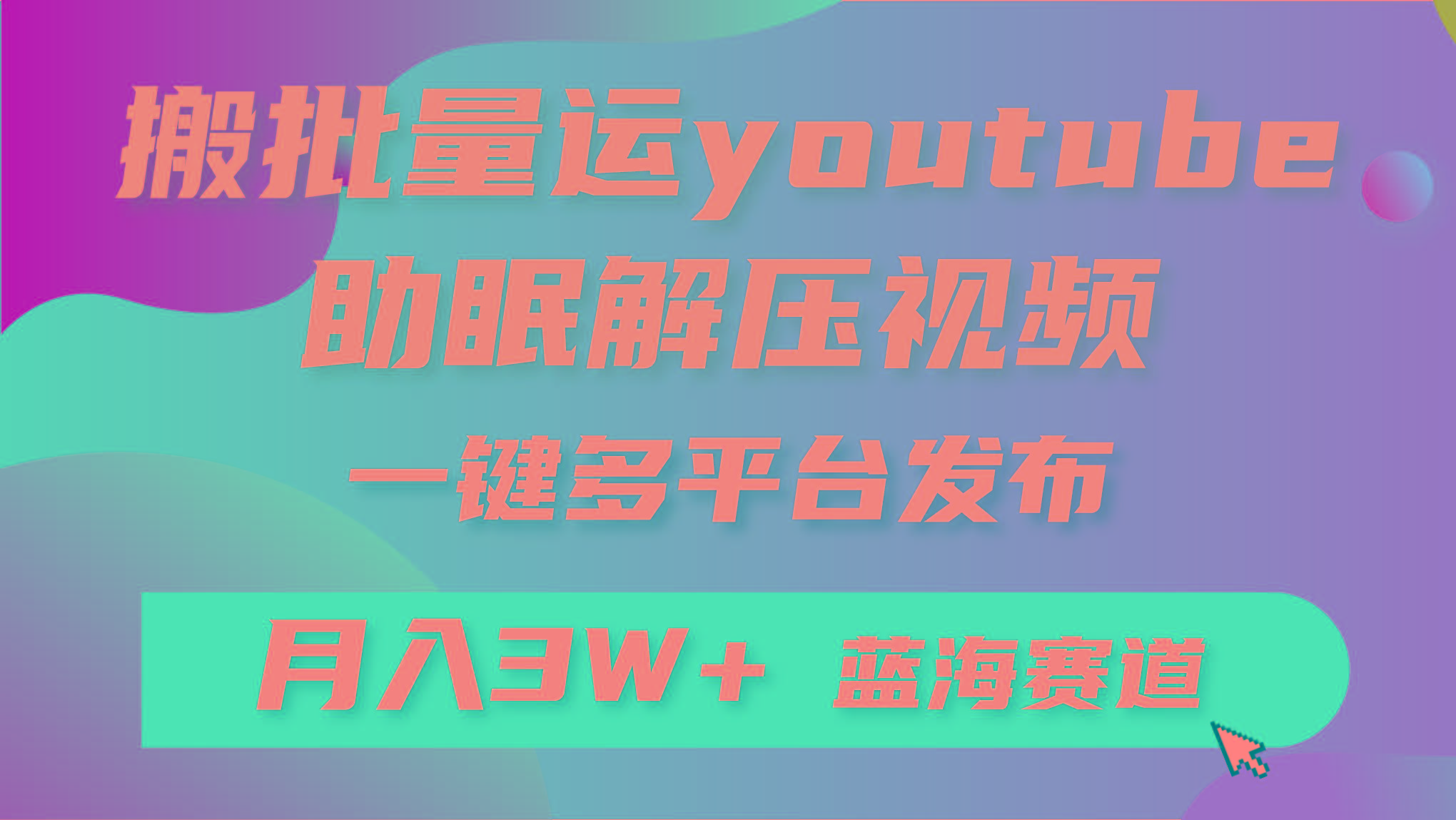 (9727期)批量搬运YouTube解压助眠视频 一键多平台发布 月入2W+-江南创业网