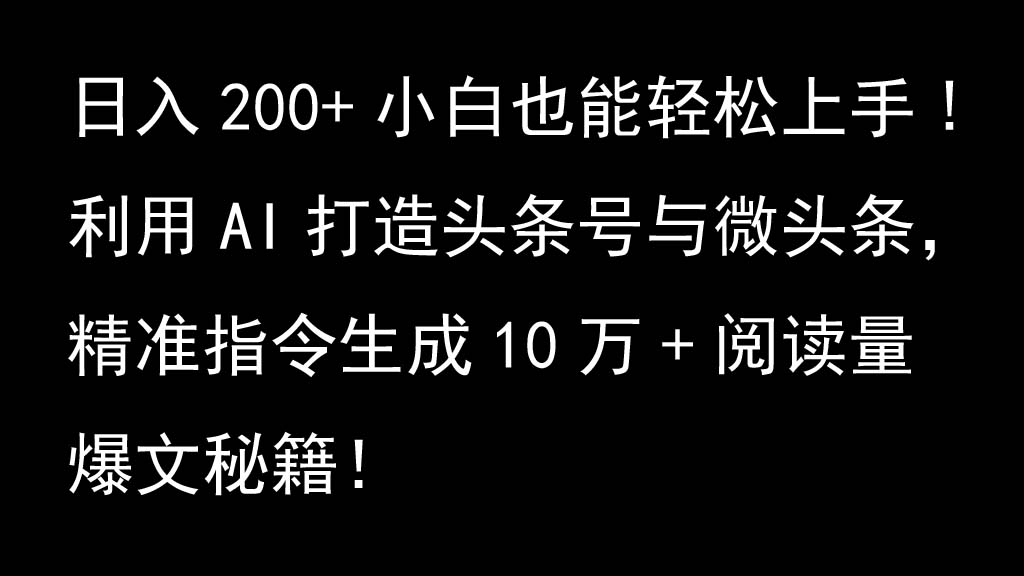 利用AI打造头条号与微头条，精准指令生成10万+阅读量爆文秘籍！日入200+小白也能轻...-江南创业网