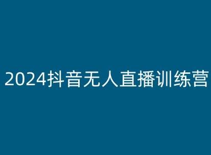 2024抖音无人直播训练营，多种无人直播玩法全解析-江南创业网