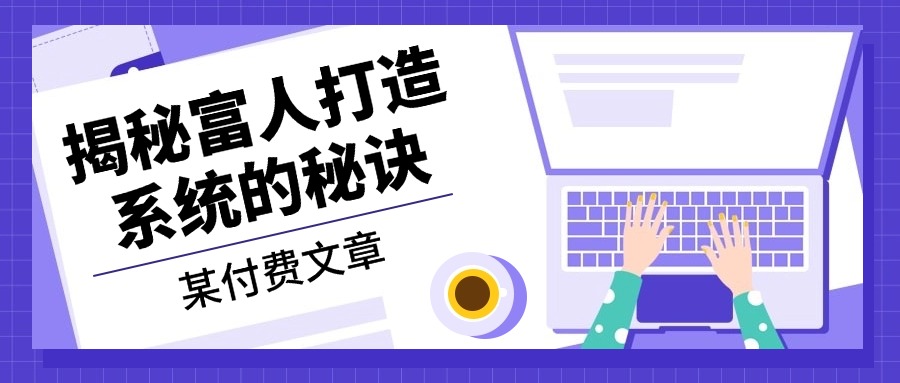 某付费文章：《揭秘富人打造系统的秘诀》-江南创业网
