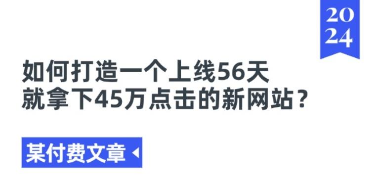 某付费文章《如何打造一个上线56天就拿下45万点击的新网站?》-江南创业网