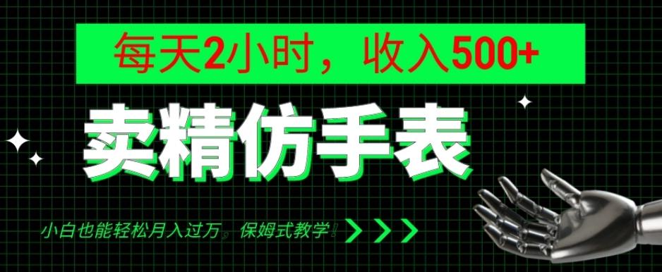 卖精仿手表，每天2小时，收入500+，小白也能轻松月入过万，保姆式教学！-江南创业网
