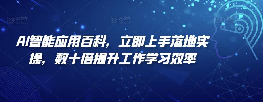 AI智能应用百科，​立即上手落地实操，数十倍提升工作学习效率-江南创业网