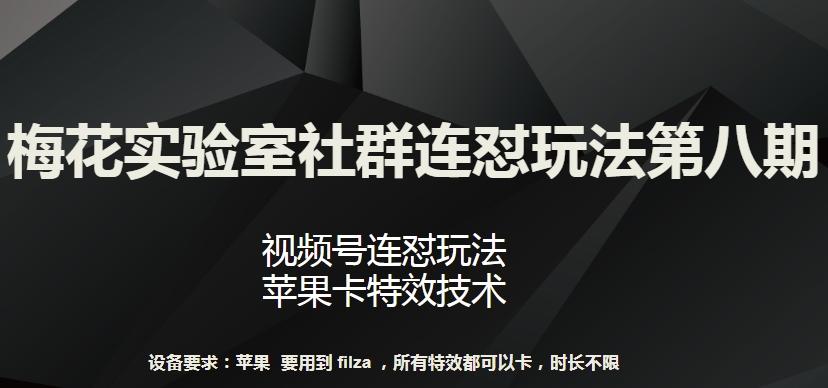 梅花实验室社群连怼玩法第八期，视频号连怼玩法 苹果卡特效技术【揭秘】-江南创业网