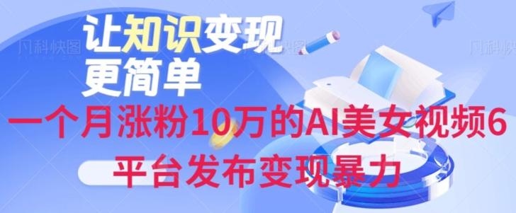 一个月涨粉10万的AI美女视频6平台发布变现暴力-江南创业网