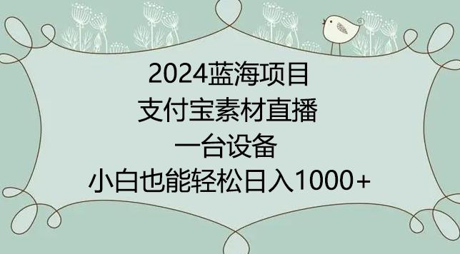 2024年蓝海项目，支付宝素材直播，无需出境，小白也能日入1000+ ，实操教程【揭秘】-江南创业网