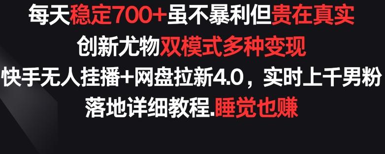 每天稳定700+，收益不高但贵在真实，创新尤物双模式多渠种变现，快手无人挂播+网盘拉新4.0【揭秘】-江南创业网