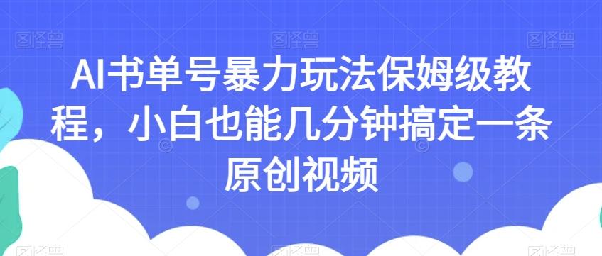 AI书单号暴力玩法保姆级教程，小白也能几分钟搞定一条原创视频【揭秘】-江南创业网