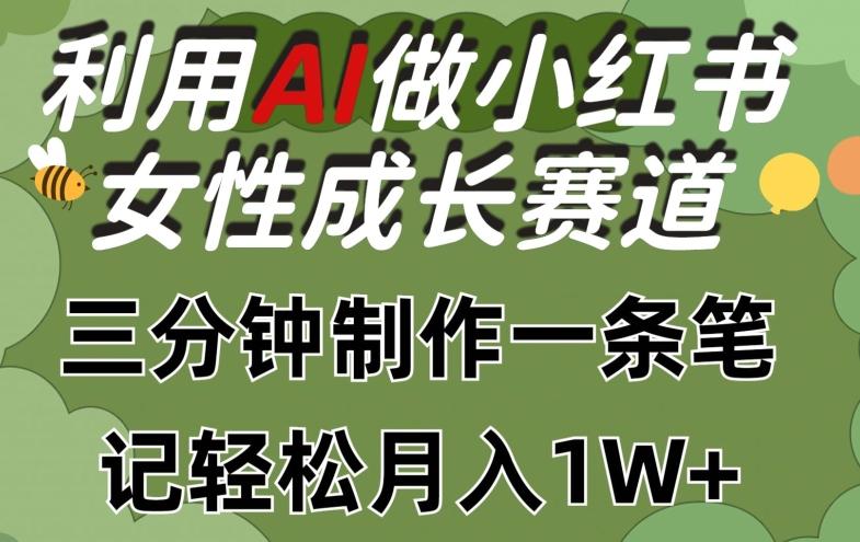 利用Ai做小红书女性成长赛道，三分钟制作一条笔记，轻松月入1w+【揭秘】-江南创业网