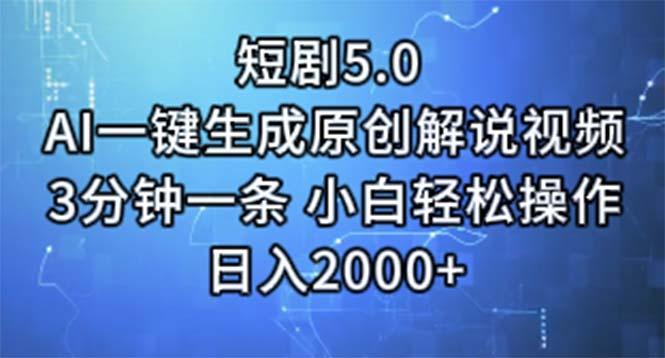 短剧5.0  AI一键生成原创解说视频 3分钟一条 小白轻松操作 日入2000+-江南创业网