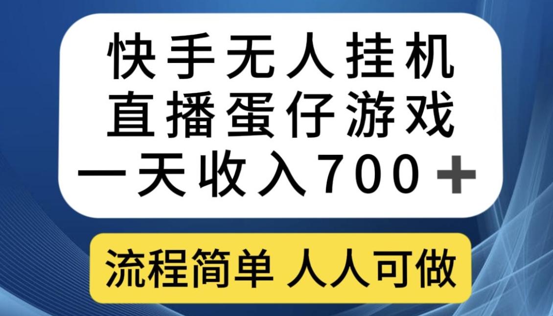快手无人挂机直播蛋仔游戏，一天收入700+，流程简单人人可做【揭秘】-江南创业网