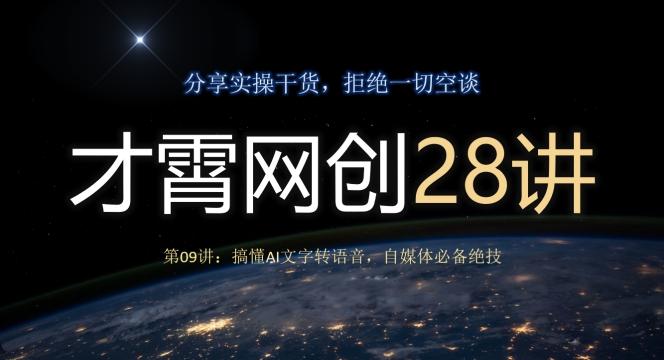 才霄网创28讲第09讲：搞懂AI文字转语音，自媒体必备绝技-江南创业网