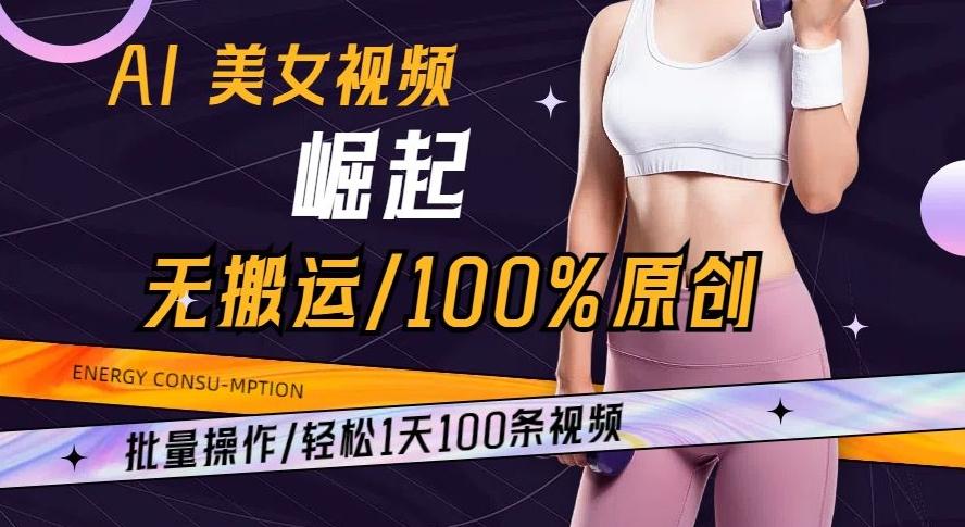 AI美女视频崛起玩法无搬运100%原创批量操作轻松1天100条【揭秘】-江南创业网