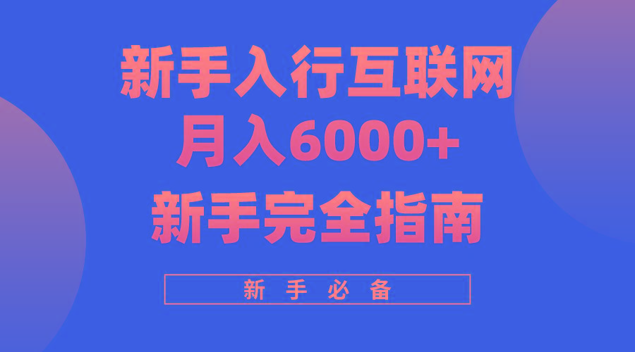 (10058期)互联网新手月入6000+完全指南 十年创业老兵用心之作，帮助小白快速入门-江南创业网