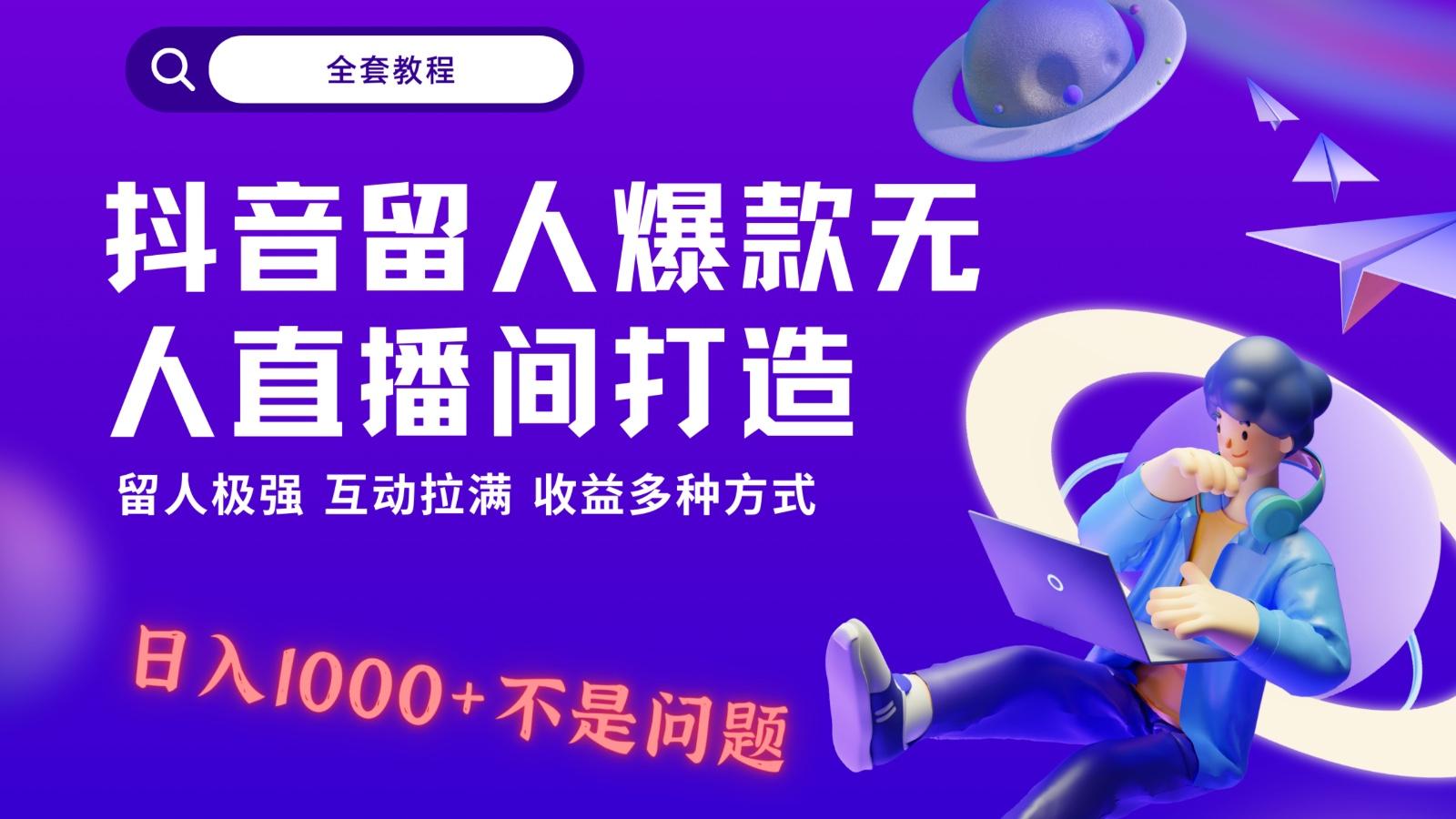 抖音留人超强无人直播间打造，解放双手，日入1k+简简单单、互动拉满！-江南创业网