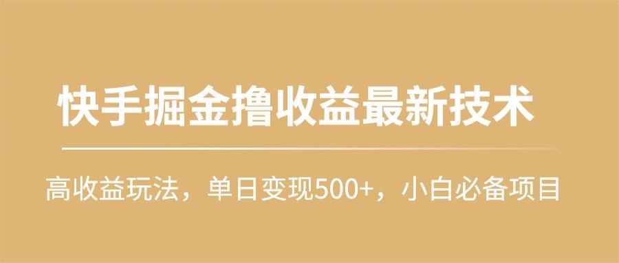 (10163期)快手掘金撸收益最新技术，高收益玩法，单日变现500+，小白必备项目-江南创业网