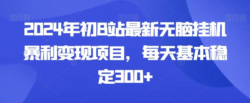 2024年初B站最新无脑挂机暴利变现项目，每天基本稳定300+-江南创业网