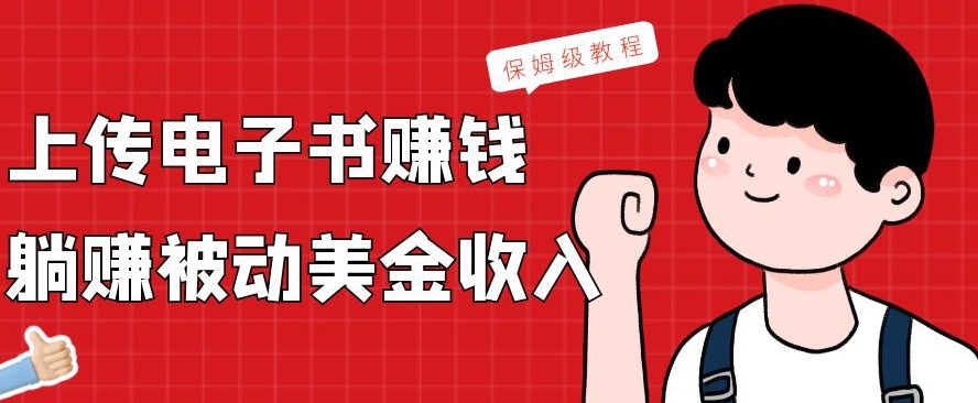 上传电子书赚钱，赚取被动美金收入，保姆级教程-江南创业网