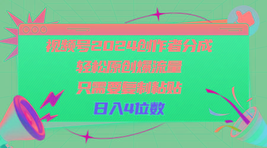 视频号2024创作者分成，轻松原创爆流量，只需要复制粘贴，日入4位数-江南创业网