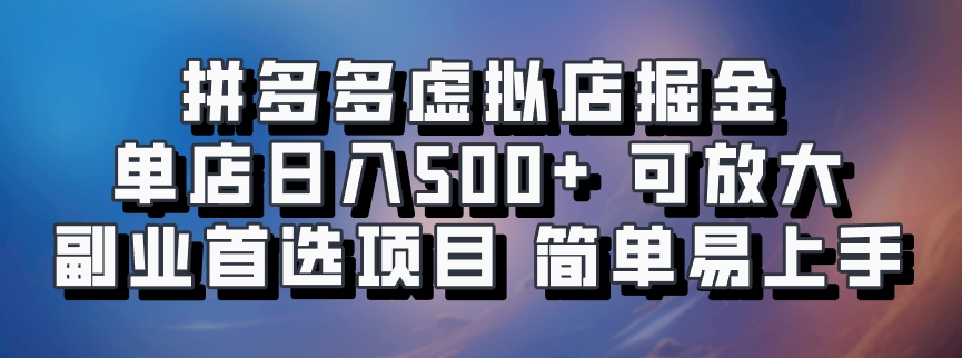 拼多多虚拟店掘金 单店日入500+ 可放大 ​副业首选项目 简单易上手-江南创业网