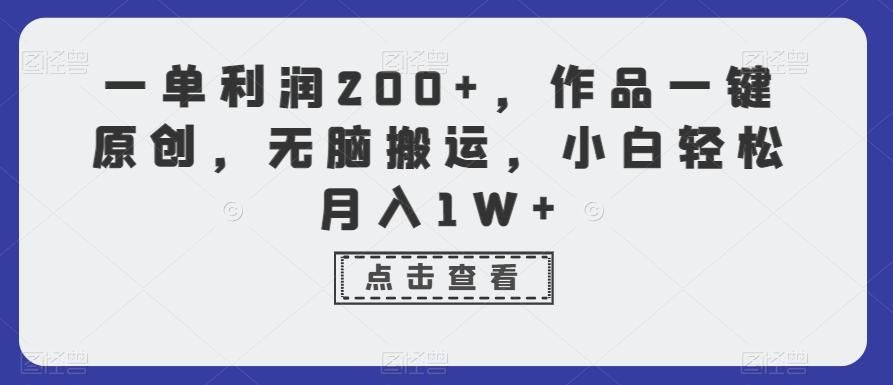 一单利润200+，作品一键原创，无脑搬运，小白轻松月入1W+【揭秘】-江南创业网
