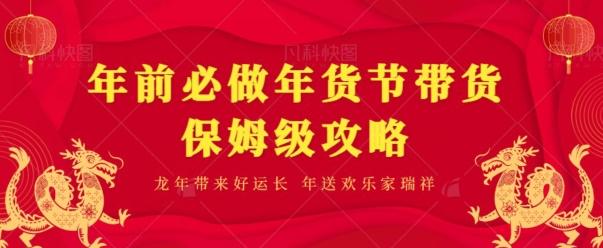 年前必做、年货节带货保姆级攻略-江南创业网